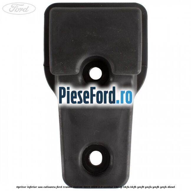 Opritor inferior usa culisanta Ford Transit Custom 2019-2023 2.0 EcoBlue 130 cp BKFA, BKFB, YMF6, YMFA, YMFB, YMFS diesel
