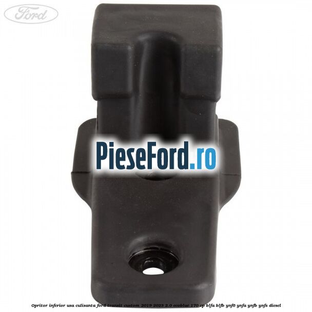 Opritor inferior usa culisanta Ford Transit Custom 2019-2023 2.0 EcoBlue 170 cp Opritor inferior usa culisanta Ford Transit Custom 2019-2023 2.0 EcoBlue 170 cp BLFA, BLFB, YNF6, YNFA, YNFB, YNFS diesel