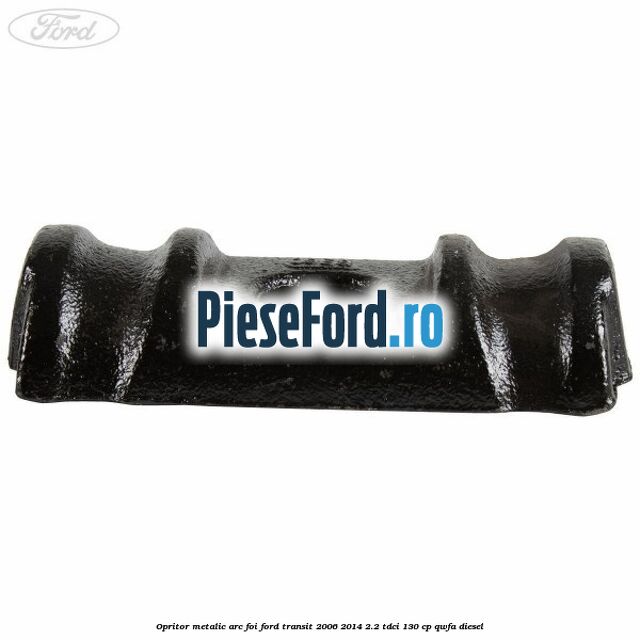 Opritor metalic arc foi Ford Transit 2006-2014 2.2 TDCi 130 cp Opritor metalic arc foi Ford Transit 2006-2014 2.2 TDCi 130 cp QWFA diesel