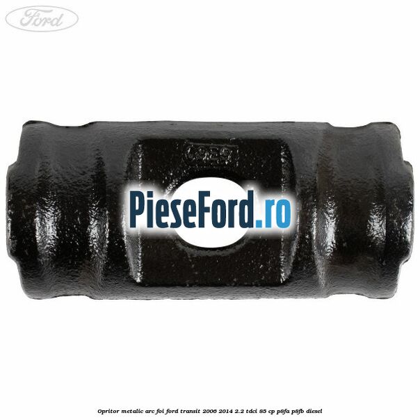 Opritor metalic arc foi Ford Transit 2006-2014 2.2 TDCi 85 cp P8FA, P8FB diesel