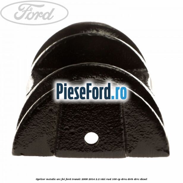 Opritor metalic arc foi Ford Transit 2006-2014 2.2 TDCi RWD 100 cp DRRA, DRRB, DRRC diesel
