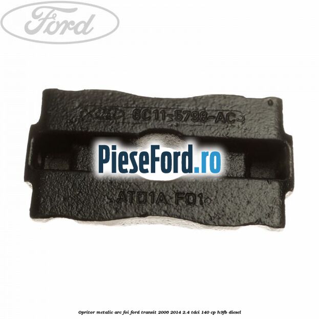 Opritor metalic arc foi Ford Transit 2006-2014 2.4 TDCi 140 cp Opritor metalic arc foi Ford Transit 2006-2014 2.4 TDCi 140 cp H9FB diesel