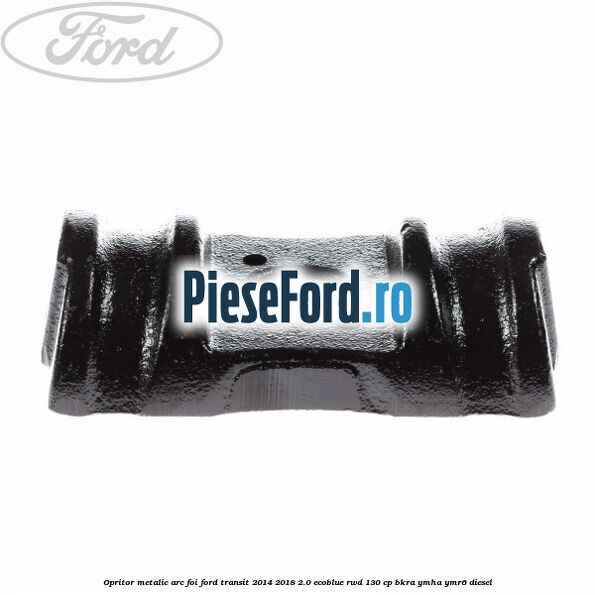 Opritor metalic arc foi Ford Transit 2014-2018 2.0 EcoBlue RWD 130 cp BKRA, YMHA, YMR6 diesel