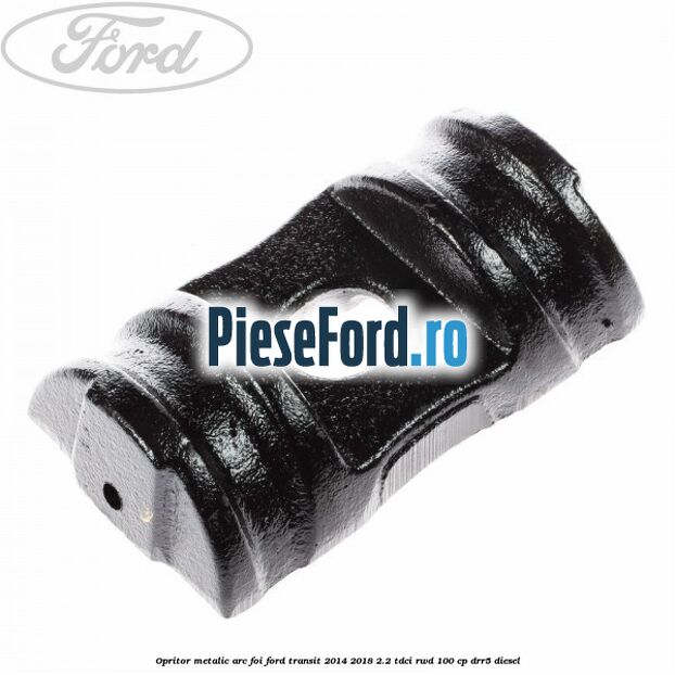 Opritor metalic arc foi Ford Transit 2014-2018 2.2 TDCi RWD 100 cp DRR5 diesel