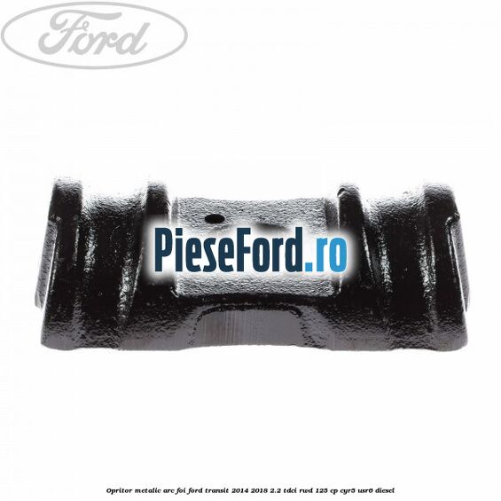 Opritor metalic arc foi Ford Transit 2014-2018 2.2 TDCi RWD 125 cp CYR5, USR6 diesel