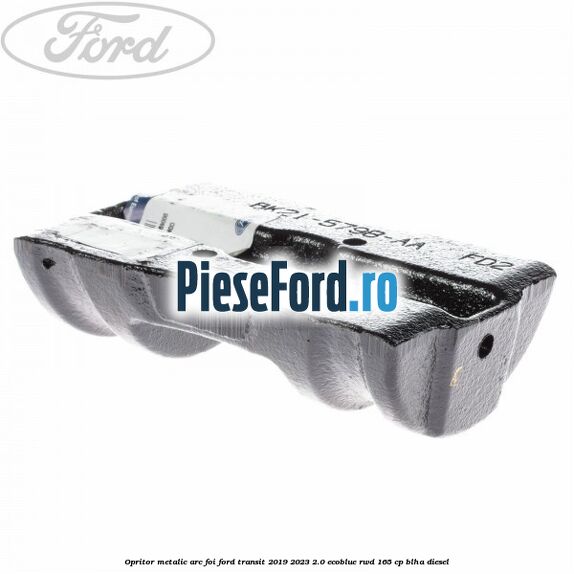 Opritor metalic arc foi Ford Transit 2019-2023 2.0 EcoBlue RWD 165 cp BLHA diesel