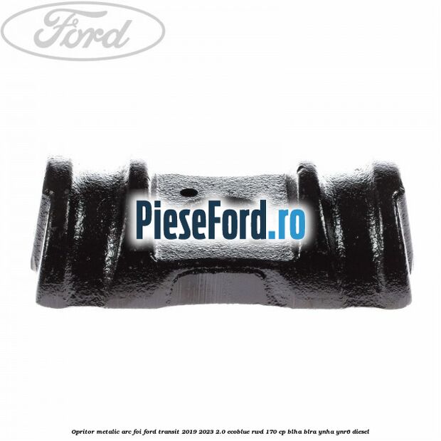 Opritor metalic arc foi Ford Transit 2019-2023 2.0 EcoBlue RWD 170 cp BLHA, BLRA, YNHA, YNR6 diesel