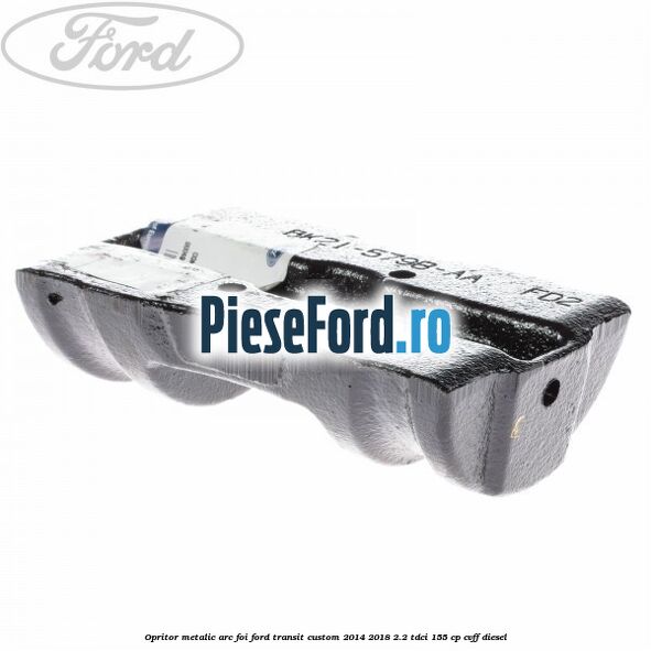 Opritor metalic arc foi Ford Transit Custom 2014-2018 2.2 TDCi 155 cp CVFF diesel
