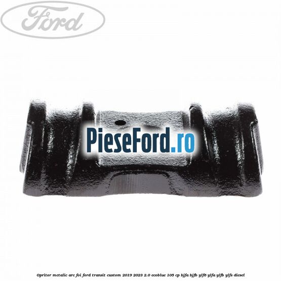 Opritor metalic arc foi Ford Transit Custom 2019-2023 2.0 EcoBlue 105 cp BJFA, BJFB, YLF6, YLFA, YLFB, YLFS diesel