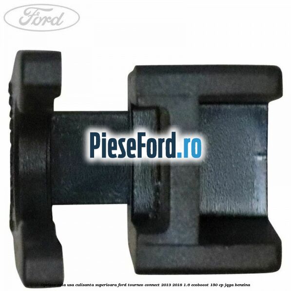 Opritor rola usa culisanta superioara Ford Tourneo Connect 2013-2018 1.6 EcoBoost 150 cp Opritor rola usa culisanta superioara Ford Tourneo Connect 2013-2018 1.6 EcoBoost 150 cp JQGA benzina
