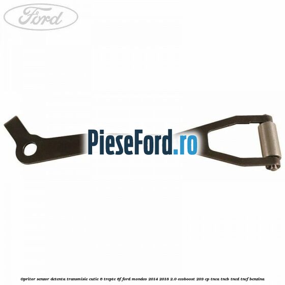 Opritor senzor detenta transmisie cutie 6 trepte 6F Ford Mondeo 2014-2018 2.0 EcoBoost 203 cp TNCA, TNCB, TNCD, TNCF benzina