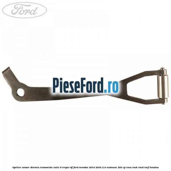 Opritor senzor detenta transmisie cutie 6 trepte 6F Ford Mondeo 2014-2018 2.0 EcoBoost 203 cp TNCA, TNCB, TNCD, TNCF benzina