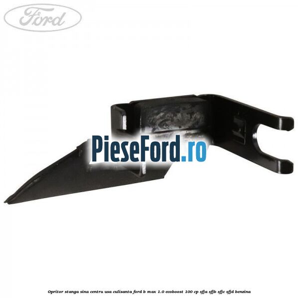 Opritor stanga sina centru usa culisanta Ford B-Max 1.0 EcoBoost 100 cp SFJA, SFJB, SFJC, SFJD benzina