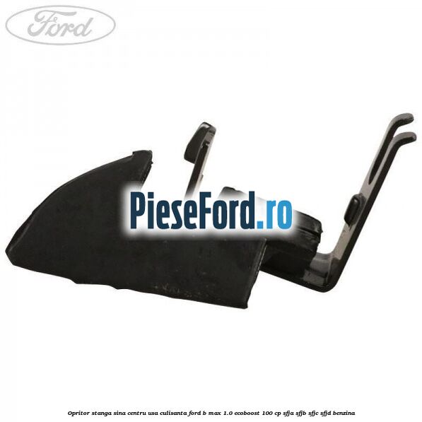 Opritor stanga sina centru usa culisanta Ford B-Max 1.0 EcoBoost 100 cp SFJA, SFJB, SFJC, SFJD benzina