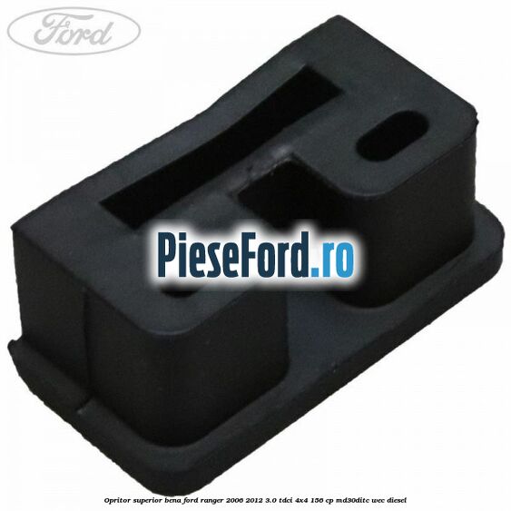 Opritor superior bena Ford Ranger 2006-2012 3.0 TDCi 4x4 156 cp Opritor superior bena Ford Ranger 2006-2012 3.0 TDCi 4x4 156 cp MD30DITC, WEC diesel