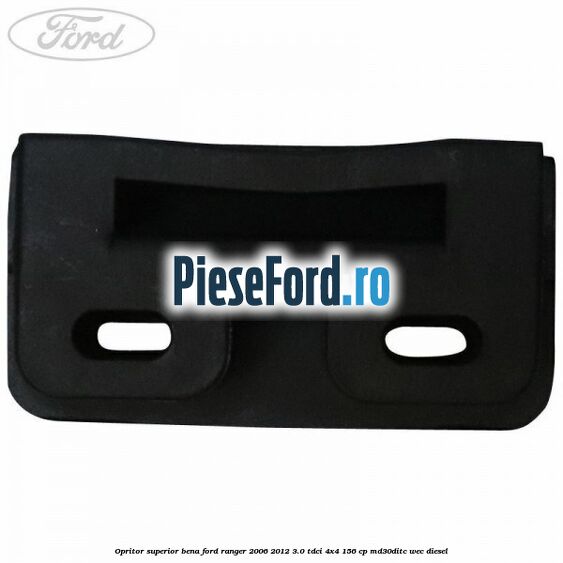 Opritor superior bena Ford Ranger 2006-2012 3.0 TDCi 4x4 156 cp Opritor superior bena Ford Ranger 2006-2012 3.0 TDCi 4x4 156 cp MD30DITC, WEC diesel