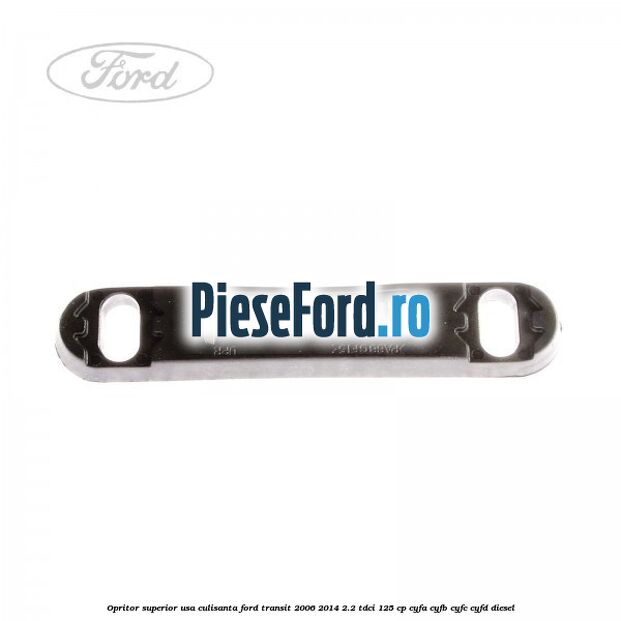 Opritor superior usa culisanta Ford Transit 2006-2014 2.2 TDCi 125 cp CYFA, CYFB, CYFC, CYFD diesel