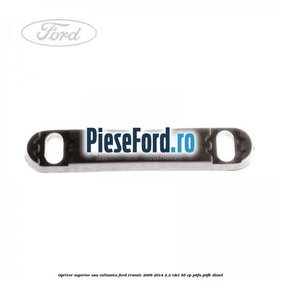 Opritor superior usa culisanta Ford Transit 2006-2014 2.2 TDCi 85 cp P8FA, P8FB diesel