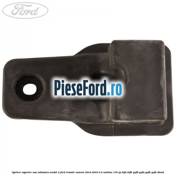 Opritor superior usa culisanta model 2 Ford Transit Custom 2014-2018 2.0 EcoBlue 170 cp BLFA, BLFB, YNF6, YNFA, YNFB, YNFS diesel