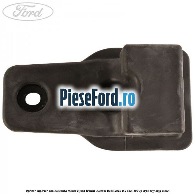 Opritor superior usa culisanta model 2 Ford Transit Custom 2014-2018 2.2 TDCi 100 cp DRF4, DRFF, DRFG diesel