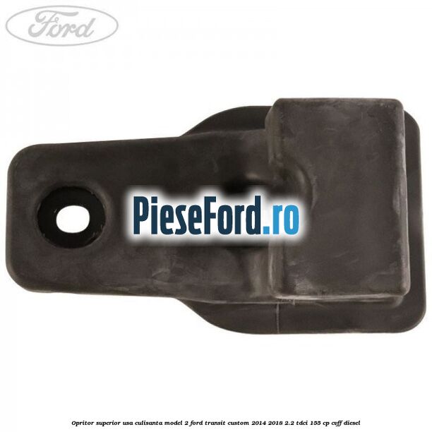 Opritor superior usa culisanta model 2 Ford Transit Custom 2014-2018 2.2 TDCi 155 cp Opritor superior usa culisanta model 2 Ford Transit Custom 2014-2018 2.2 TDCi 155 cp CVFF diesel