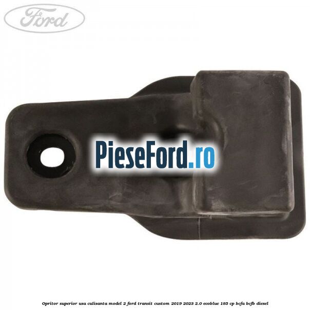Opritor superior usa culisanta model 2 Ford Transit Custom 2019-2023 2.0 EcoBlue 185 cp BCFA, BCFB diesel
