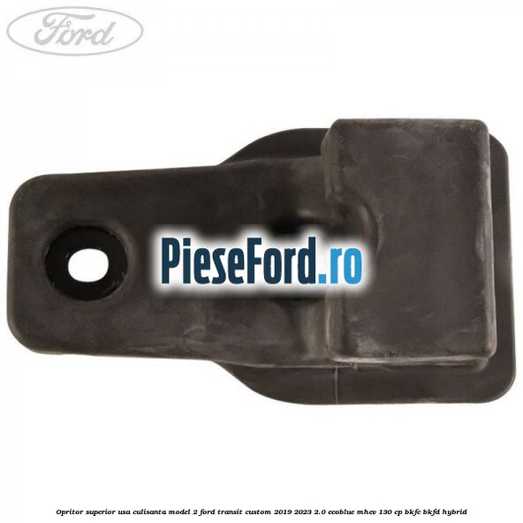 Opritor superior usa culisanta model 2 Ford Transit Custom 2019-2023 2.0 EcoBlue mHEV 130 cp Opritor superior usa culisanta model 2 Ford Transit Custom 2019-2023 2.0 EcoBlue mHEV 130 cp BKFC, BKFD Hybrid