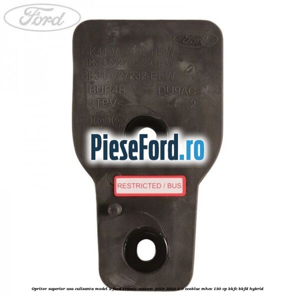 Opritor superior usa culisanta model 2 Ford Transit Custom 2019-2023 2.0 EcoBlue mHEV 130 cp Opritor superior usa culisanta model 2 Ford Transit Custom 2019-2023 2.0 EcoBlue mHEV 130 cp BKFC, BKFD Hybrid