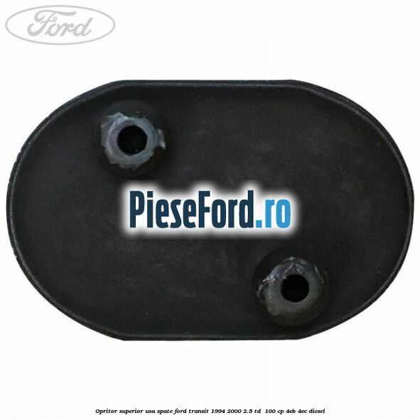 Opritor superior usa spate Ford Transit 1994-2000 2.5 TD 100 cp Opritor superior usa spate Ford Transit 1994-2000 2.5 TD 100 cp 4EB, 4EC diesel
