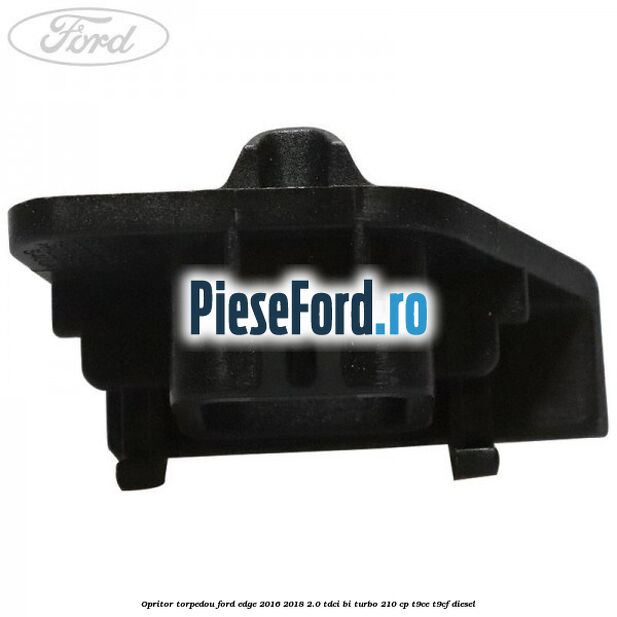 Opritor torpedou Ford Edge 2016-2018 2.0 TDCi Bi-Turbo 210 cp T9CE, T9CF diesel