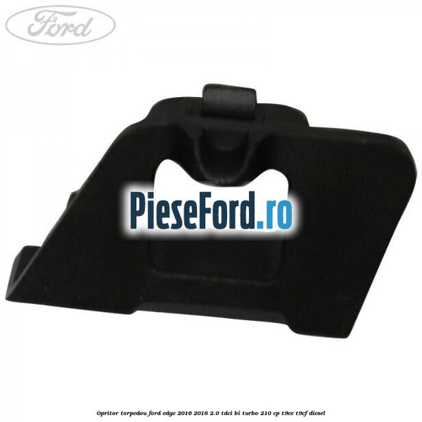 Opritor torpedou Ford Edge 2016-2018 2.0 TDCi Bi-Turbo 210 cp T9CE, T9CF diesel