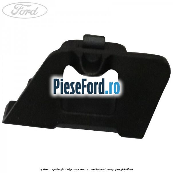 Opritor torpedou Ford Edge 2019-2022 2.0 EcoBlue AWD 238 cp YLCA, YLCB diesel