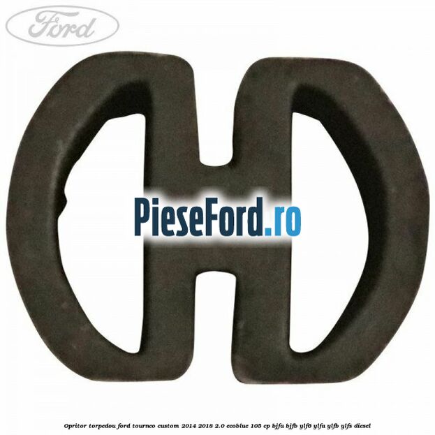 Opritor torpedou Ford Tourneo Custom 2014-2018 2.0 EcoBlue 105 cp BJFA, BJFB, YLF6, YLFA, YLFB, YLFS diesel
