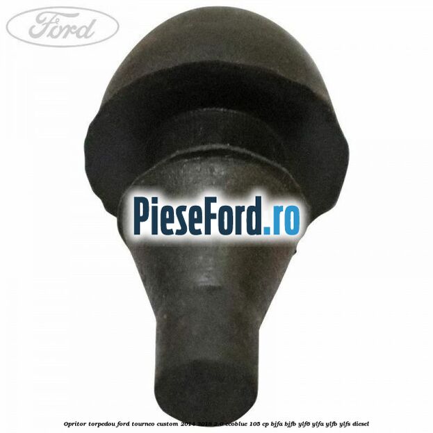 Opritor torpedou Ford Tourneo Custom 2014-2018 2.0 EcoBlue 105 cp BJFA, BJFB, YLF6, YLFA, YLFB, YLFS diesel