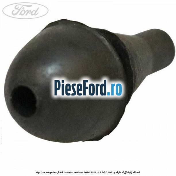 Opritor torpedou Ford Tourneo Custom 2014-2018 2.2 TDCi 100 cp DRF4, DRFF, DRFG diesel