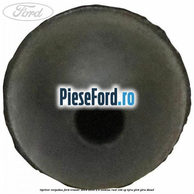 Opritor torpedou Ford Transit 2014-2018 2.0 EcoBlue RWD 105 cp Opritor torpedou Ford Transit 2014-2018 2.0 EcoBlue RWD 105 cp BJRA, YLR6, YLRA diesel