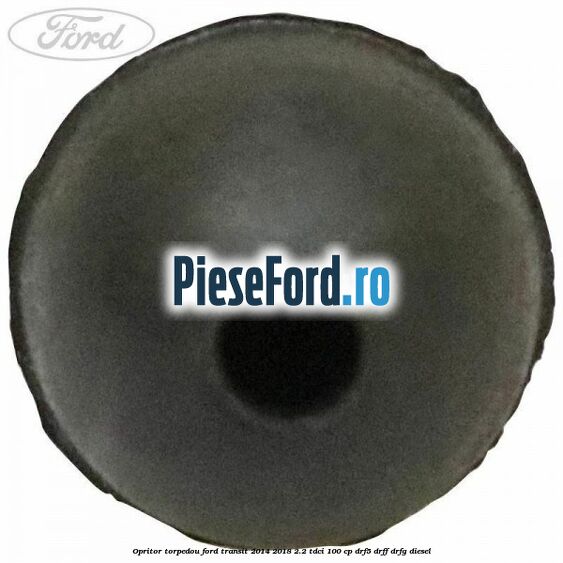 Opritor torpedou Ford Transit 2014-2018 2.2 TDCi 100 cp DRF5, DRFF, DRFG diesel