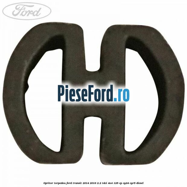 Opritor torpedou Ford Transit 2014-2018 2.2 TDCi 4x4 125 cp Opritor torpedou Ford Transit 2014-2018 2.2 TDCi 4x4 125 cp CY24, CYR5 diesel