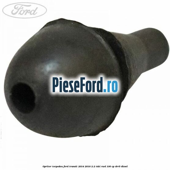 Opritor torpedou Ford Transit 2014-2018 2.2 TDCi RWD 100 cp DRR5 diesel