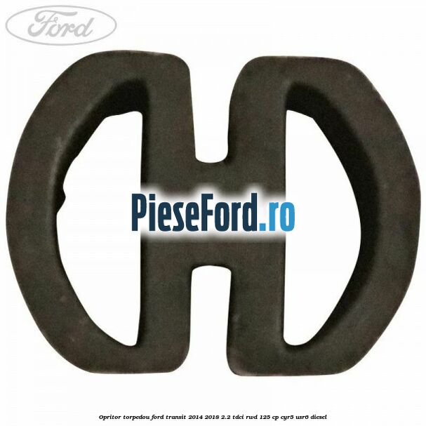 Opritor torpedou Ford Transit 2014-2018 2.2 TDCi RWD 125 cp CYR5, USR6 diesel