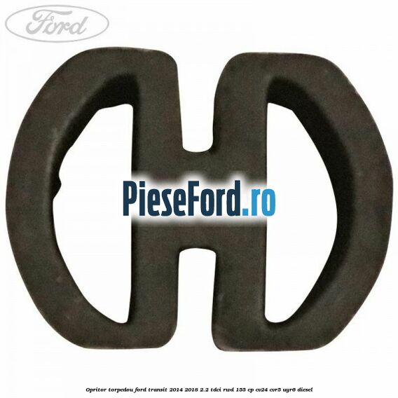 Opritor torpedou Ford Transit 2014-2018 2.2 TDCi RWD 155 cp Opritor torpedou Ford Transit 2014-2018 2.2 TDCi RWD 155 cp CV24, CVR5, UYR6 diesel