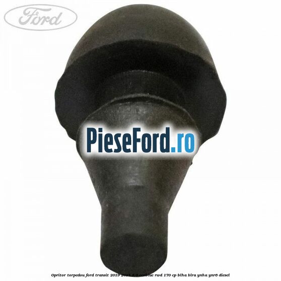 Opritor torpedou Ford Transit 2019-2023 2.0 EcoBlue RWD 170 cp BLHA, BLRA, YNHA, YNR6 diesel