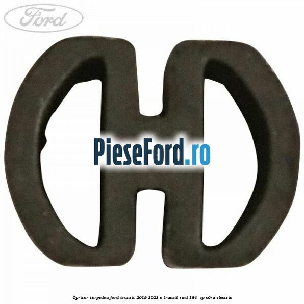 Opritor torpedou Ford Transit 2019-2023 E-TRANSIT RWD 184  cp C0RA electric