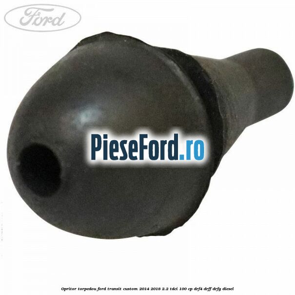 Opritor torpedou Ford Transit Custom 2014-2018 2.2 TDCi 100 cp DRF4, DRFF, DRFG diesel
