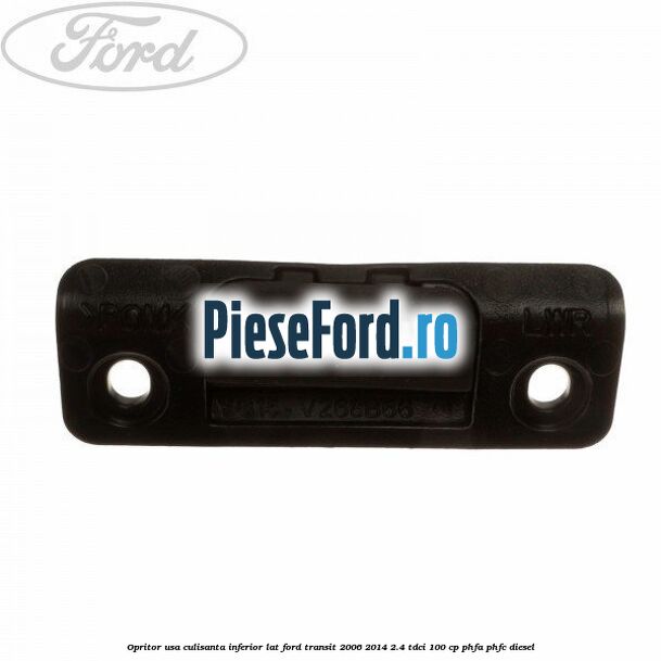 Opritor usa culisanta inferior lat Ford Transit 2006-2014 2.4 TDCi 100 cp PHFA, PHFC diesel