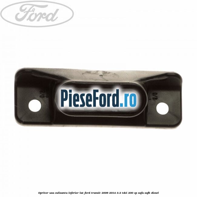 Opritor usa culisanta inferior lat Ford Transit 2006-2014 3.2 TDCi 200 cp SAFA, SAFB diesel