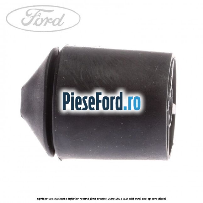 Opritor usa culisanta inferior rotund Ford Transit 2006-2014 2.2 TDCi RWD 155 cp CVRC diesel