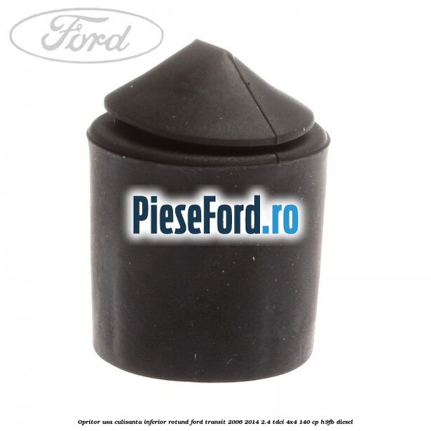 Opritor usa culisanta inferior rotund Ford Transit 2006-2014 2.4 TDCi 4x4 140 cp Opritor usa culisanta inferior rotund Ford Transit 2006-2014 2.4 TDCi 4x4 140 cp H9FB diesel