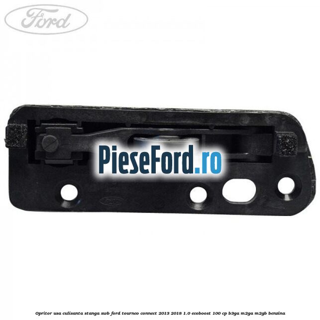 Opritor usa culisanta stanga SWB Ford Tourneo Connect 2013-2018 1.0 EcoBoost 100 cp Opritor usa culisanta stanga SWB Ford Tourneo Connect 2013-2018 1.0 EcoBoost 100 cp B3GA, M2GA, M2GB benzina