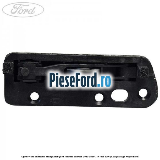 Opritor usa culisanta stanga SWB Ford Tourneo Connect 2013-2018 1.5 TDCi 120 cp Opritor usa culisanta stanga SWB Ford Tourneo Connect 2013-2018 1.5 TDCi 120 cp XWGA, XWGB, XWGC diesel
